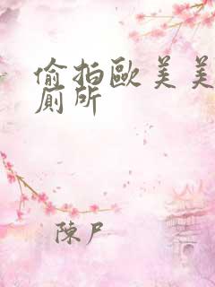 偷拍欧美美女上厕所