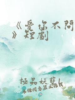 《爱你不问归期》短剧