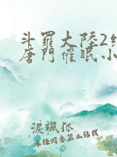 斗罗大陆2绝世唐门催眠小说