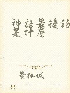 神话最后的结局是什么