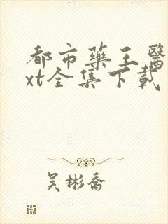 都市药王医仙txt全集下载