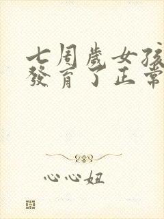 七周岁女孩乳房发育了正常吗