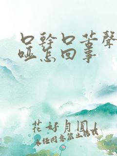 口干口苦声音嘶哑怎回事