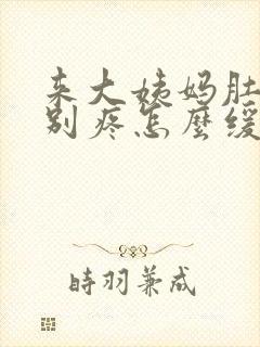 来大姨妈肚子特别疼怎么缓解