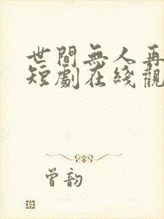 世间无人再似我短剧在线观看