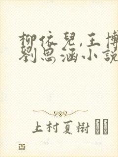 柳依儿,王博,刘思涵小说免费阅读