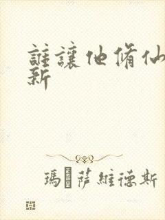 谁让他修仙的最新