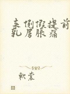 来例假提前几天乳房胀痛