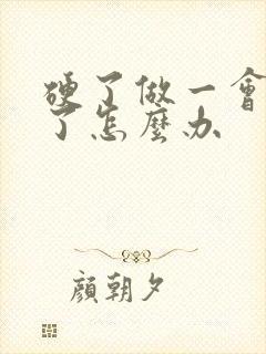 硬了做一会就软了怎么办