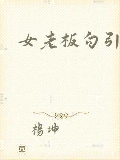 女老板勾引我