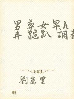 男尊女卑h 玩弄 跪趴 调教花