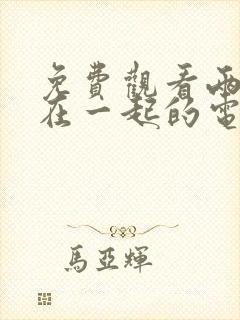 免费观看两个人在一起的电视剧