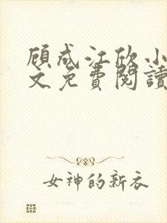顾成江欣小说全文免费阅读无弹窗