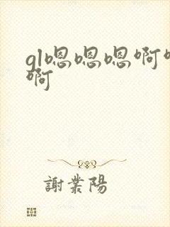 gl嗯嗯嗯啊啊啊