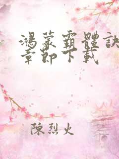鸿蒙霸体诀完整章节下载