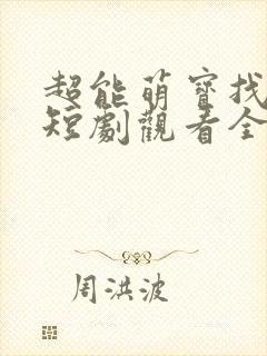 超能萌宝找爹地短剧观看全