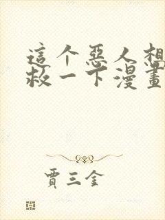 这个恶人想要抢救一下漫画免费