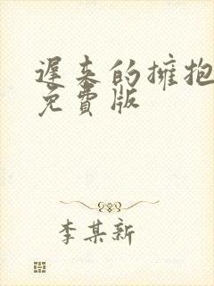迟来的拥抱短剧免费版
