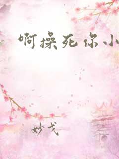 啊操死你小骚货