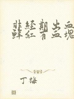 非经期出血量大鲜红有血块无腹痛