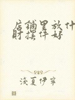 店铺里放什么招财摆件好