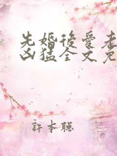 先婚后爱老公很凶猛全文免费阅读