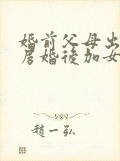 婚前父母出资买房婚后加女方名字有用吗