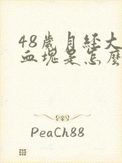 48岁月经大量血块是怎么回事