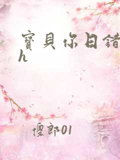 宝贝你日错人了h