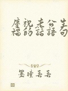 庆祝老公生日祝福的话语句句暖人心
