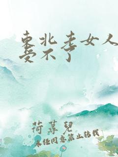 东北老女人高潮受不了