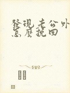 发现老公外遇还怎么挽回