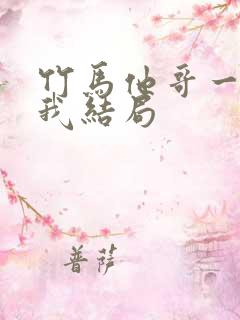 竹马他哥一直撩我结局