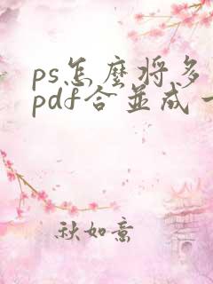 ps怎么将多个pdf合并成一个pdf