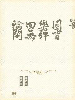 轮回乐园 笔趣阁无弹窗