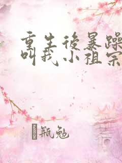 重生后暴躁大佬叫我小祖宗最新