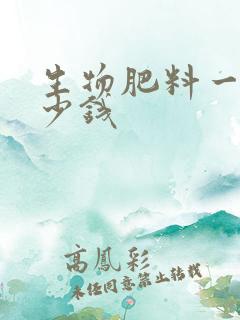 生物肥料一吨多少钱
