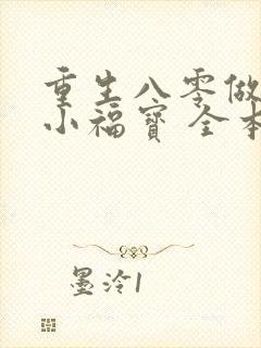 重生八零做团宠小福宝 全本