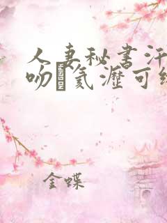 人妻秘书汗と接吻に氦沥可绯な