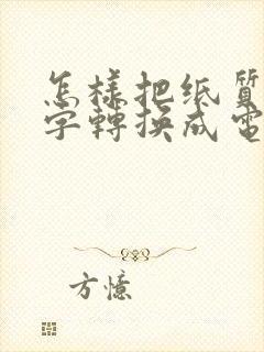 怎样把纸质的文字转换成电子版