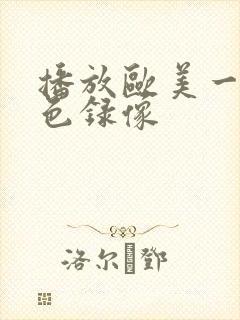 播放欧美一级黄色录像
