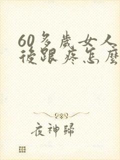 60多岁女人脚后跟疼怎么回事