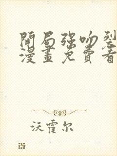 开局强吻裂口女漫画免费看下拉式