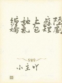 缠她上瘾陆总的娇气包短剧免费观看