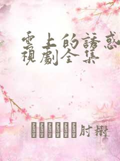 云上的诱惑 电视剧全集