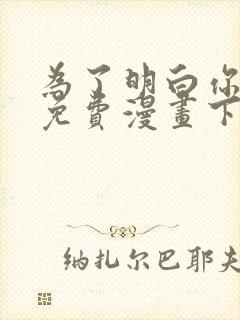为了明白你的心免费漫画下拉式