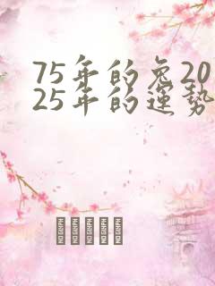 75年的兔2025年的运势