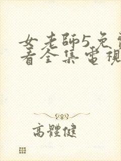 女老师5免费观看全集电视剧