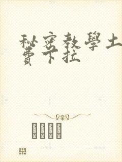 秘密教学土豪免费下拉