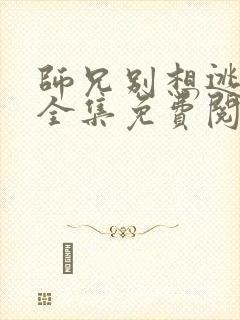 师兄别想逃漫画全集免费阅读